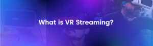 What is VR streaming